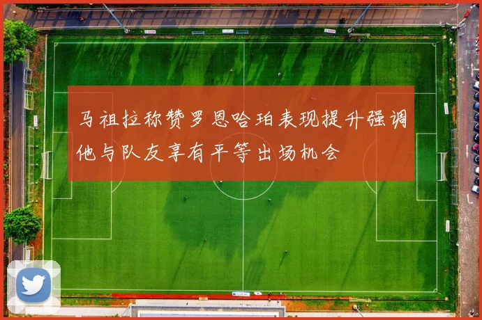 马祖拉称赞罗恩哈珀表现提升强调他与队友享有平等出场机会