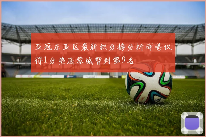 亚冠东亚区最新积分榜分析海港仅得1分垫底蓉城暂列第9名